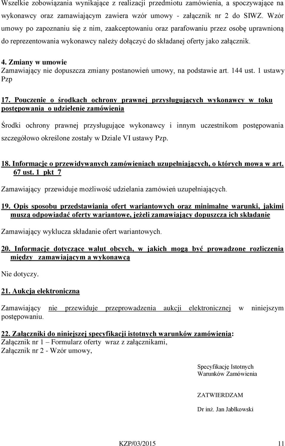 Zmiany w umowie Zamawiający nie dopuszcza zmiany postanowień umowy, na podstawie art. 44 ust. ustawy Pzp 7.