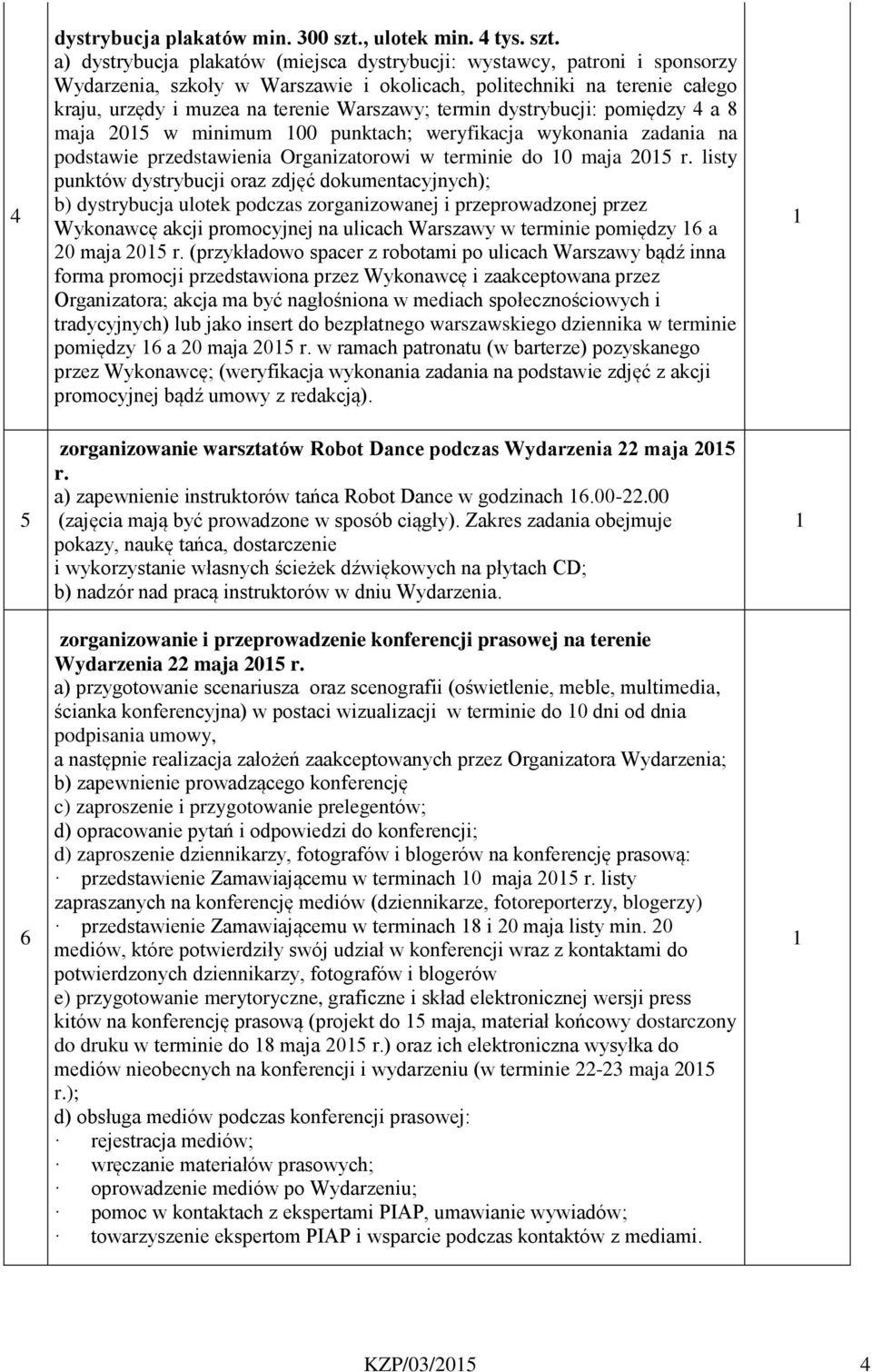 a) dystrybucja plakatów (miejsca dystrybucji: wystawcy, patroni i sponsorzy Wydarzenia, szkoły w Warszawie i okolicach, politechniki na terenie całego kraju, urzędy i muzea na terenie Warszawy;