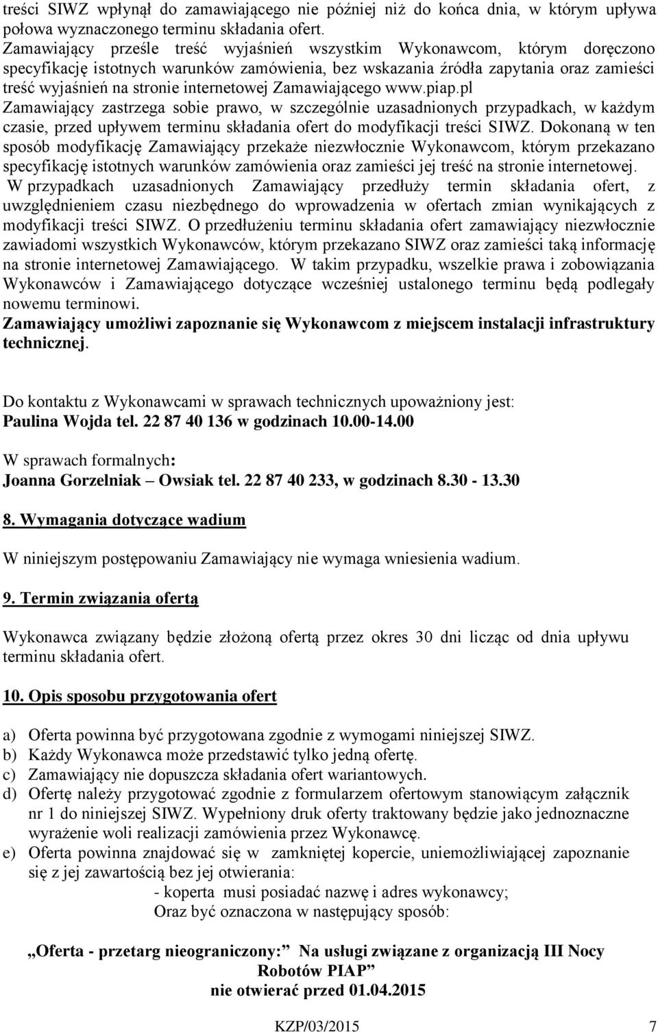 internetowej Zamawiającego www.piap.pl Zamawiający zastrzega sobie prawo, w szczególnie uzasadnionych przypadkach, w każdym czasie, przed upływem terminu składania ofert do modyfikacji treści SIWZ.