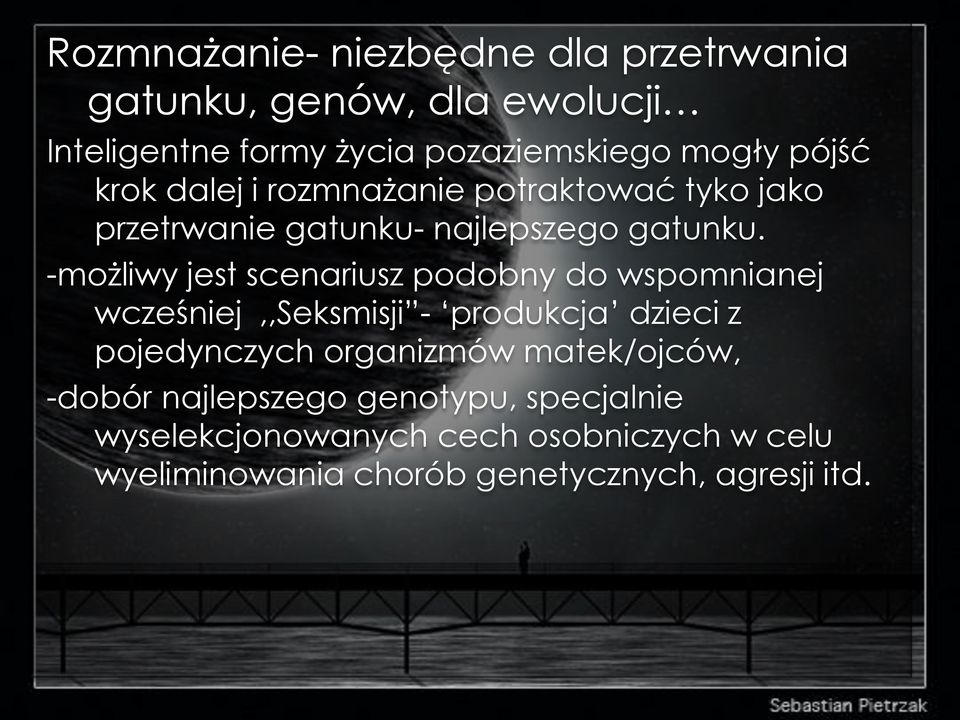 -możliwy jest scenariusz podobny do wspomnianej wcześniej,,seksmisji - produkcja dzieci z pojedynczych organizmów