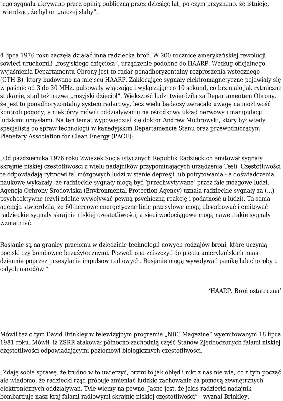 Według oficjalnego wyjaśnienia Departamentu Obrony jest to radar ponadhoryzontalny rozproszenia wstecznego (OTH-B), który budowano na miejscu HAARP.