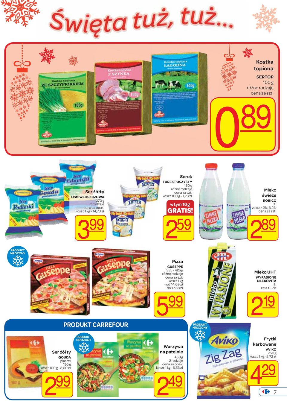 2%, 3,2% 2 89 MROŻONY CARREFOUR Pizza GUSEPPE 335-425 g koszt 1 kg - od 14,09 zł do 17,88 zł 5 99 MROŻONY Mleko UHT YPASIONE MLEKOVITA