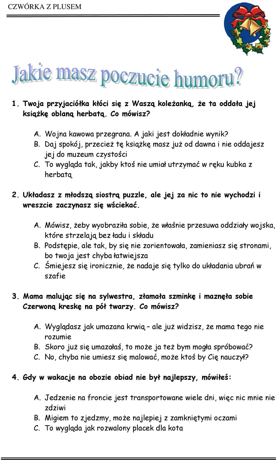 Układasz z młodszą siostrą puzzle, ale jej za nic to nie wychodzi i wreszcie zaczynasz się wściekać. A.