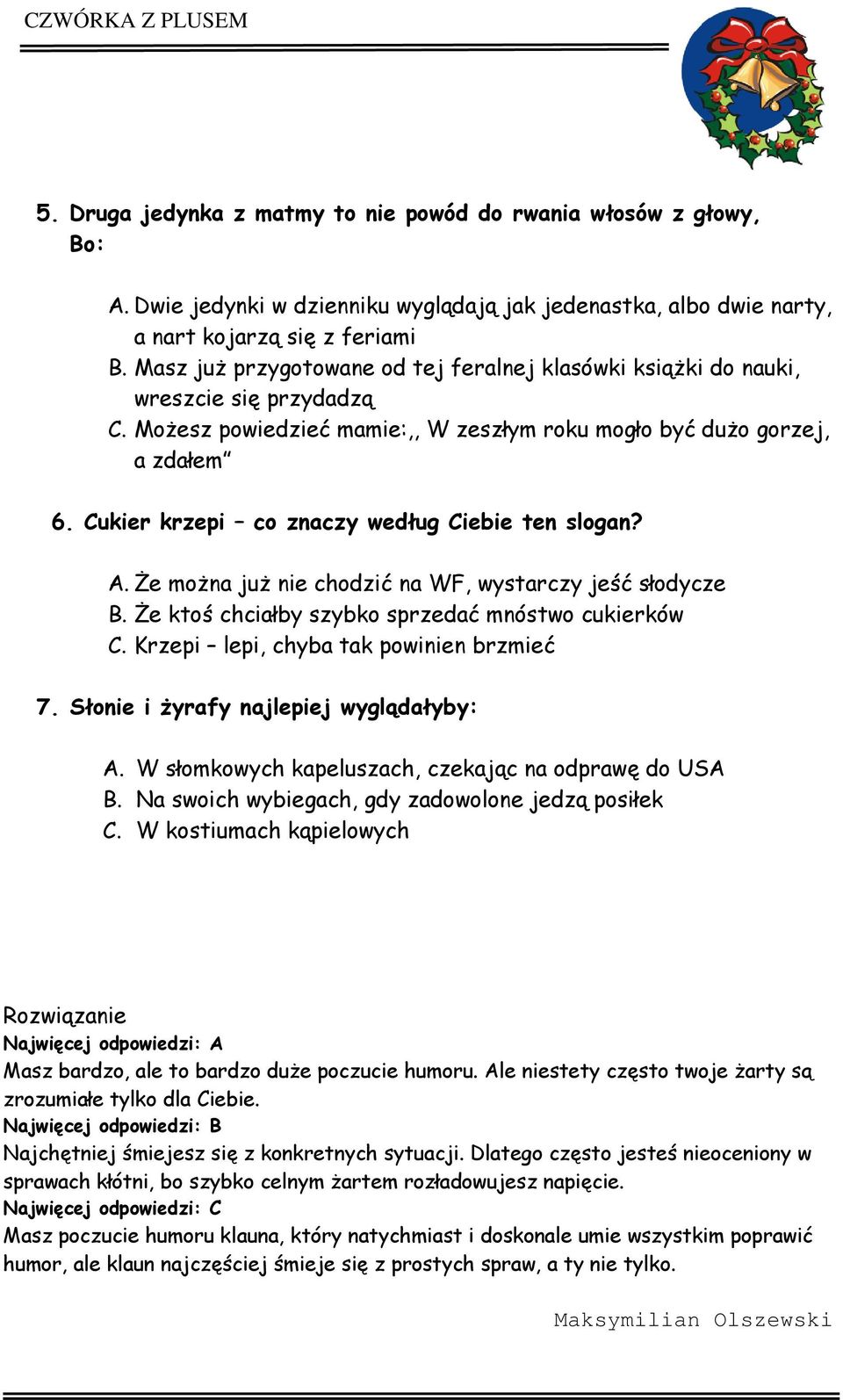 Cukier krzepi co znaczy według Ciebie ten slogan? A. Że można już nie chodzić na WF, wystarczy jeść słodycze B. Że ktoś chciałby szybko sprzedać mnóstwo cukierków C.