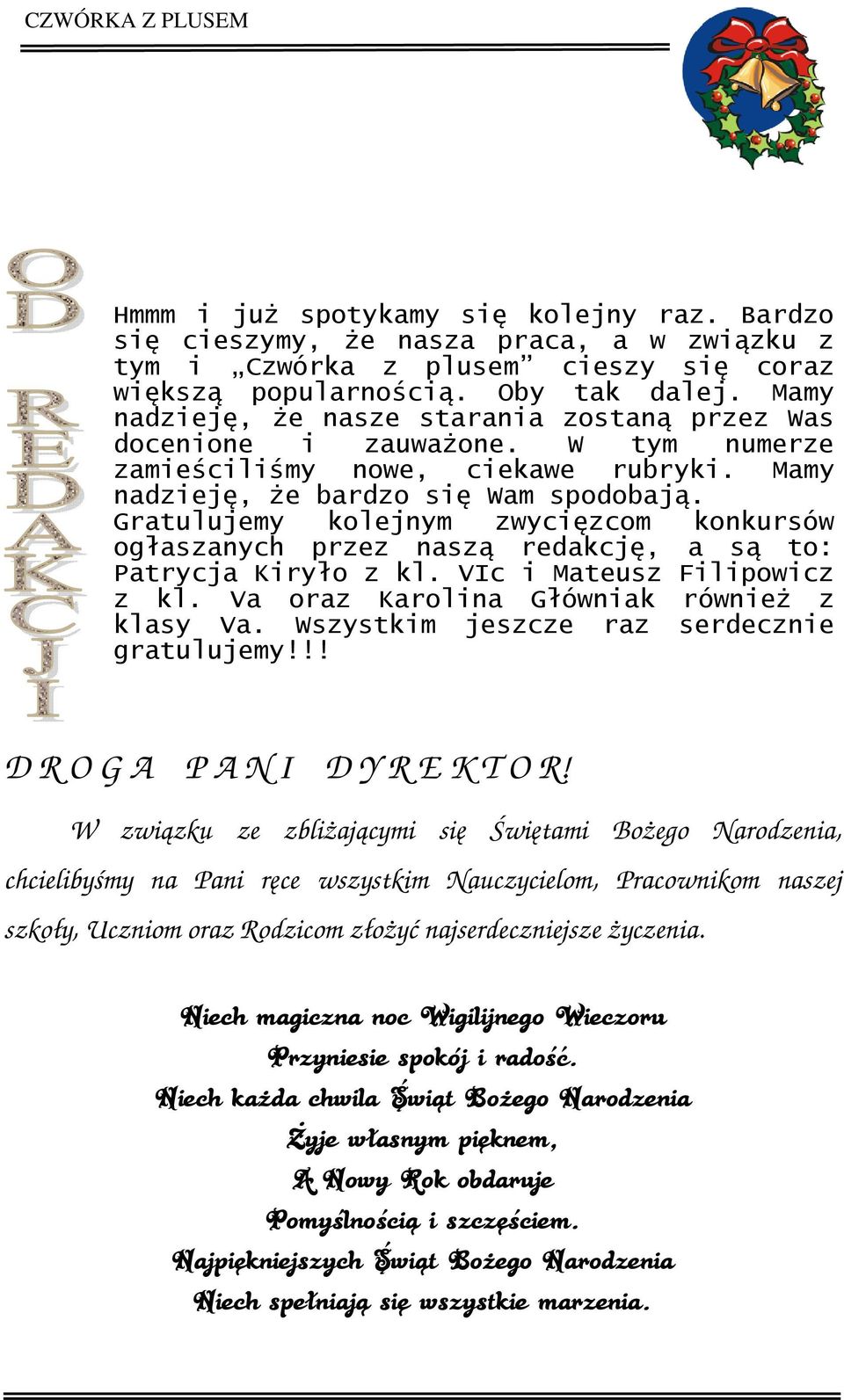 Gratulujemy kolejnym zwycięzcom konkursów ogłaszanych przez naszą redakcję, a są to: Patrycja Kiryło z kl. VIc i Mateusz Filipowicz z kl. Va oraz Karolina Główniak również z klasy Va.