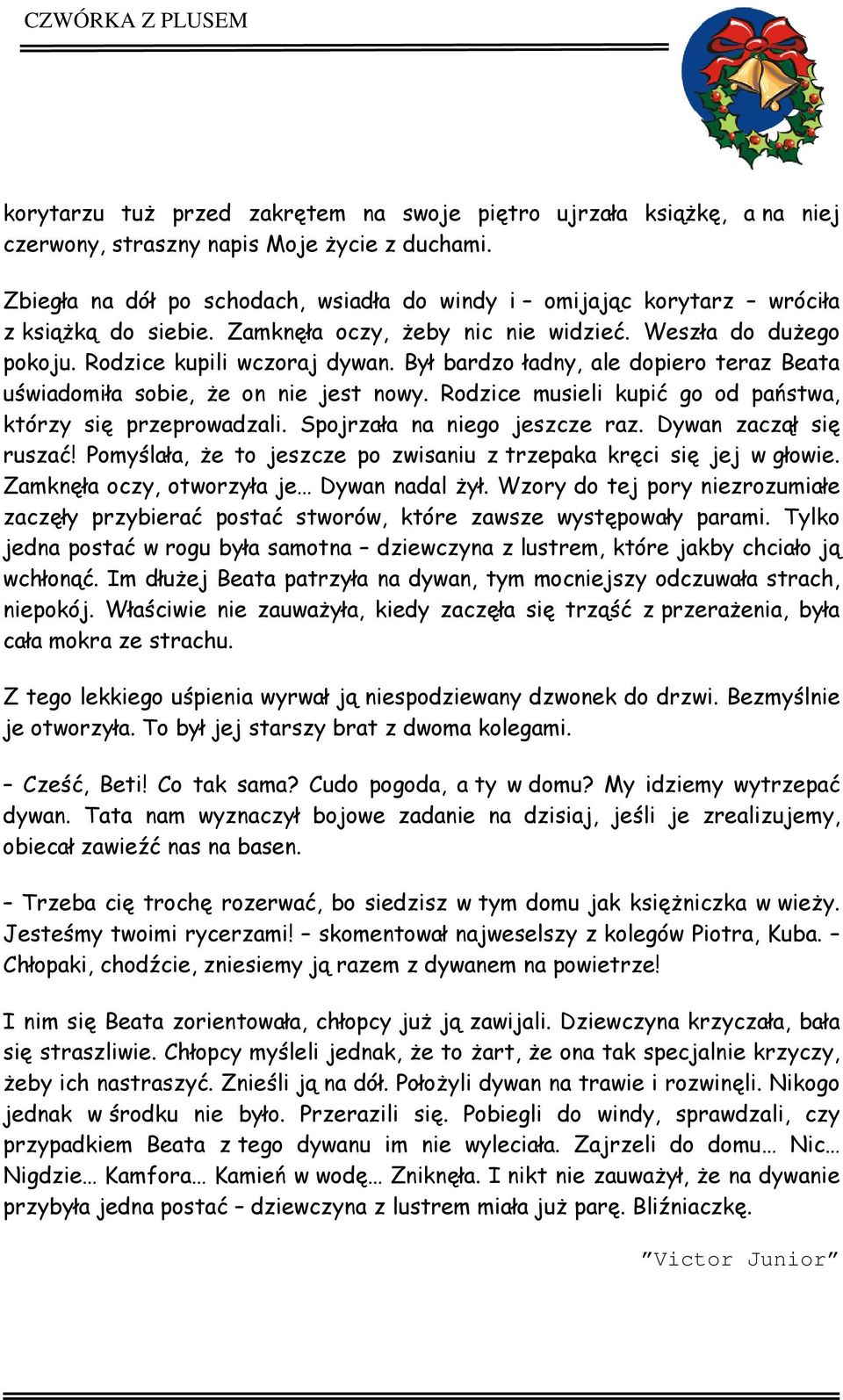 Był bardzo ładny, ale dopiero teraz Beata uświadomiła sobie, że on nie jest nowy. Rodzice musieli kupić go od państwa, którzy się przeprowadzali. Spojrzała na niego jeszcze raz.