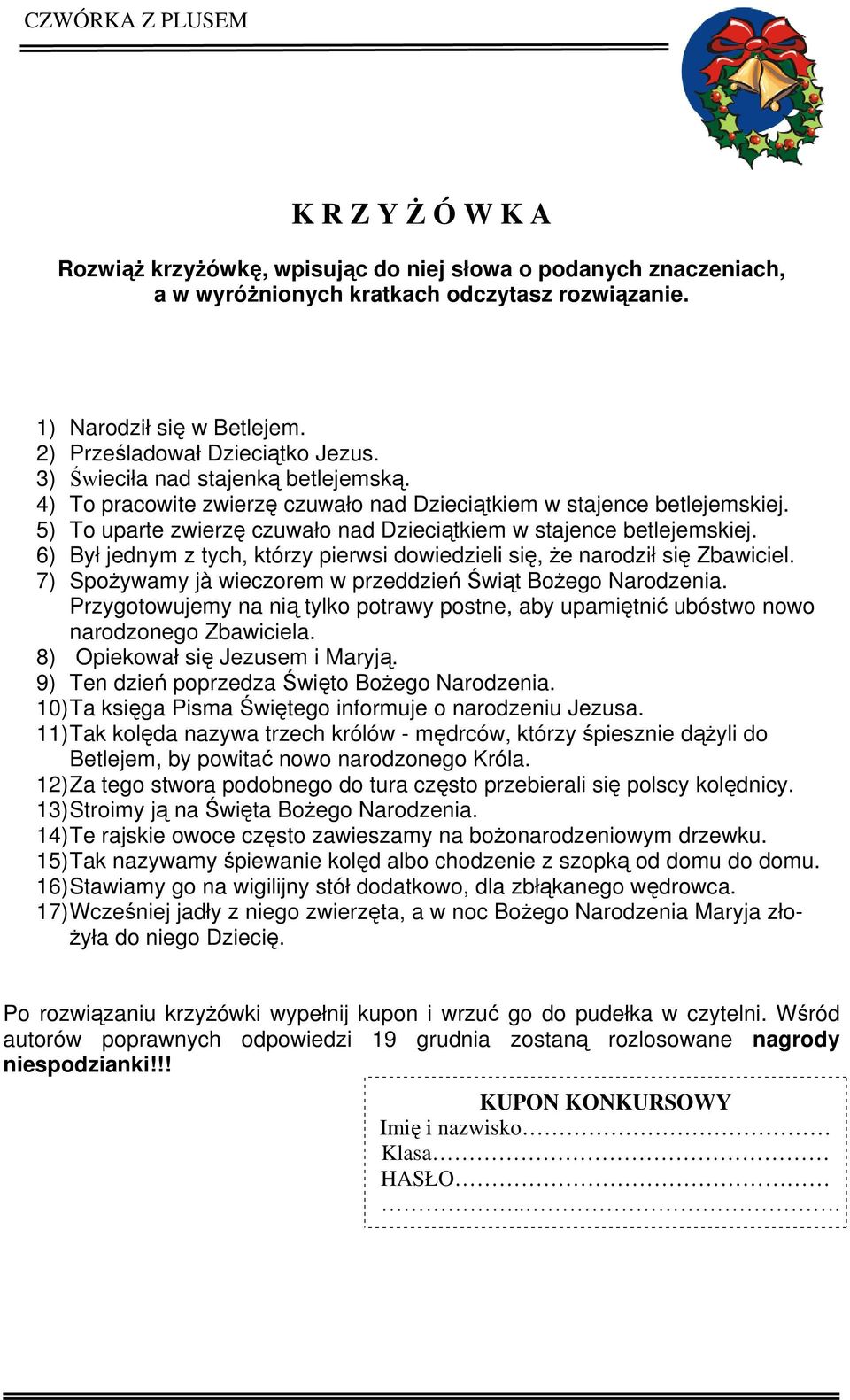 6) Był jednym z tych, którzy pierwsi dowiedzieli się, że narodził się Zbawiciel. 7) Spożywamy jà wieczorem w przeddzień Świąt Bożego Narodzenia.