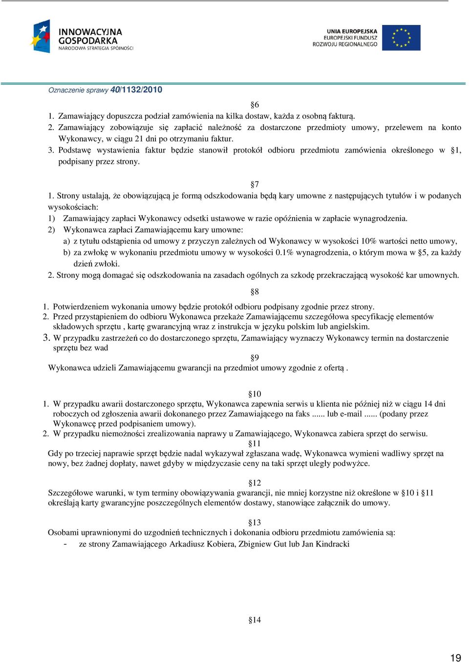 Podstawę wystawienia faktur będzie stanowił protokół odbioru przedmiotu zamówienia określonego w 1, podpisany przez strony. 7 1.