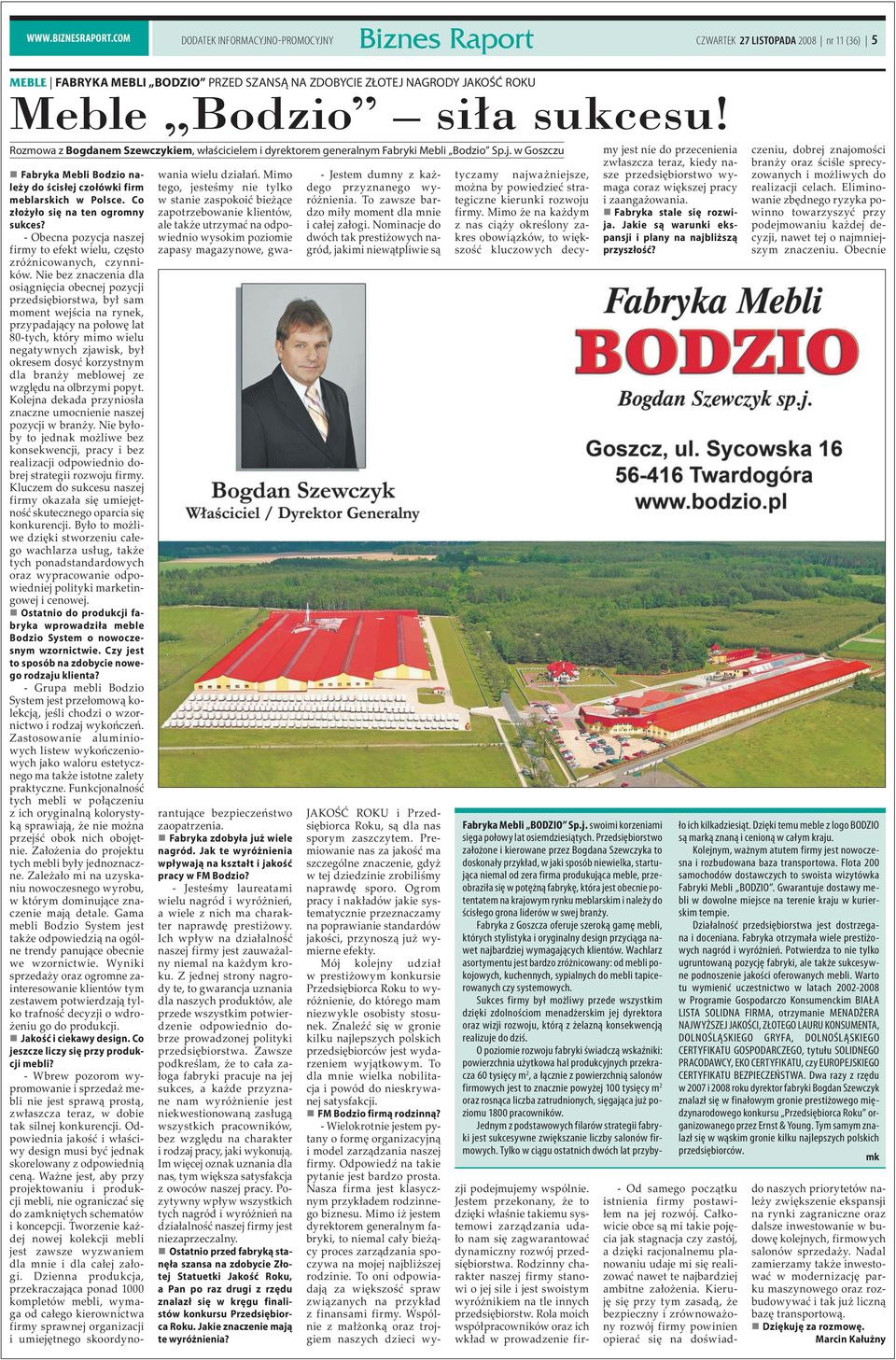 Rozmowa z Bogdanem Szewczykiem, właścicielem i dyrektorem generalnym Fabryki Mebli Bodzio Sp.j. w Goszczu Fabryka Mebli Bodzio należy do ścisłej czołówki firm meblarskich w Polsce.