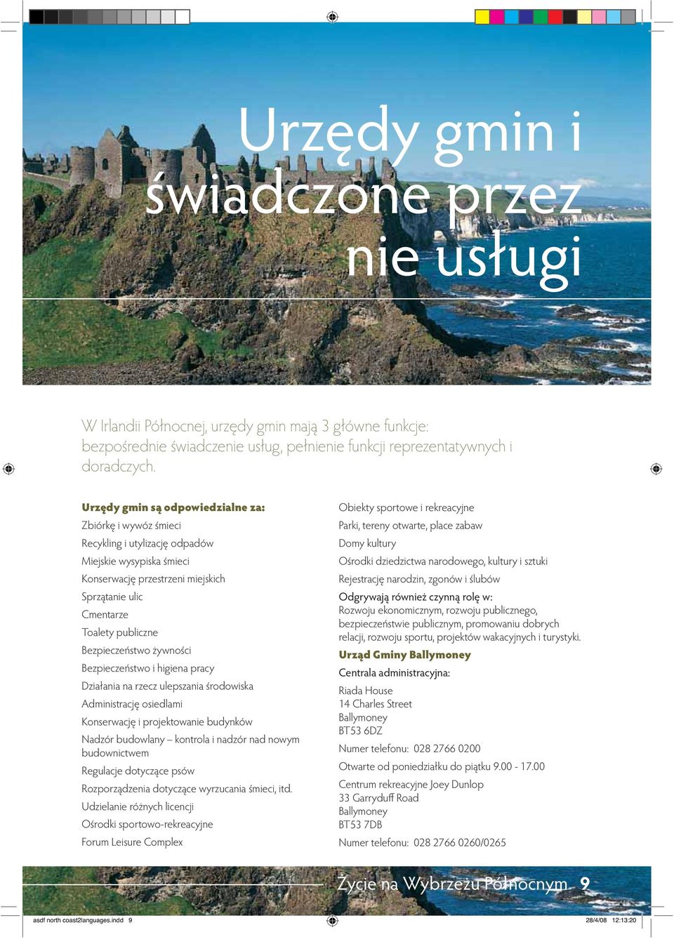 Bezpieczeństwo żywności Bezpieczeństwo i higiena pracy Działania na rzecz ulepszania środowiska Administrację osiedlami Konserwację i projektowanie budynków Nadzór budowlany kontrola i nadzór nad