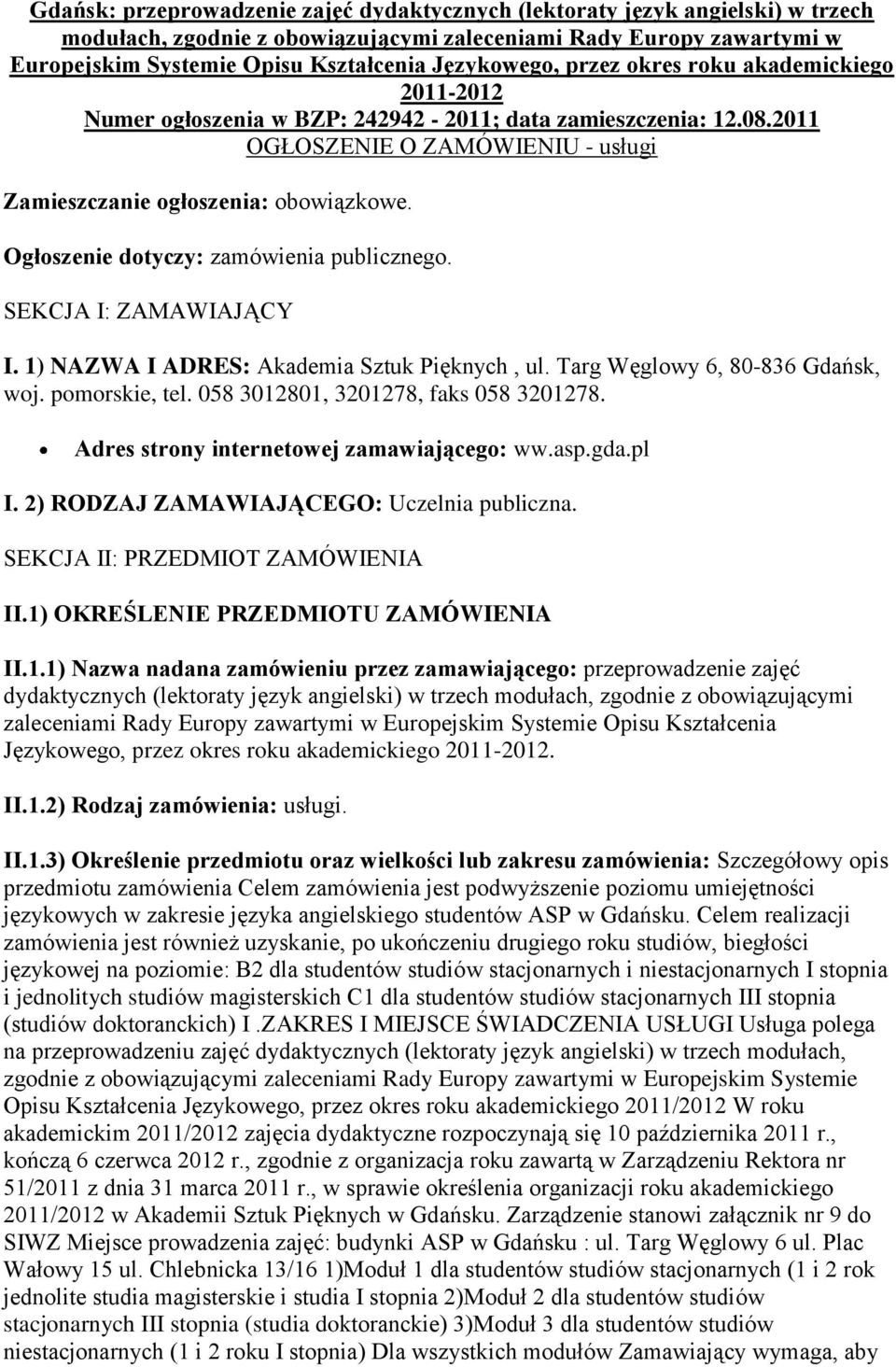 Ogłoszenie dotyczy: zamówienia publicznego. SEKCJA I: ZAMAWIAJĄCY I. 1) NAZWA I ADRES: Akademia Sztuk Pięknych, ul. Targ Węglowy 6, 80-836 Gdańsk, woj. pomorskie, tel.