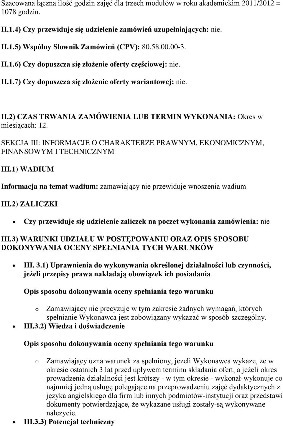 SEKCJA III: INFORMACJE O CHARAKTERZE PRAWNYM, EKONOMICZNYM, FINANSOWYM I TECHNICZNYM III.1) WADIUM Informacja na temat wadium: zamawiający nie przewiduje wnoszenia wadium III.