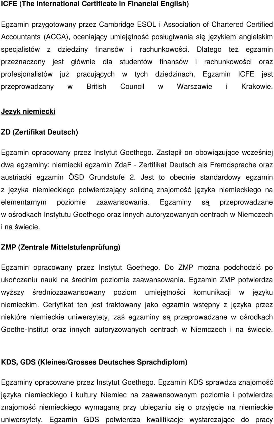 Dlatego teŝ egzamin przeznaczony jest głównie dla studentów finansów i rachunkowości oraz profesjonalistów juŝ pracujących w tych dziedzinach.