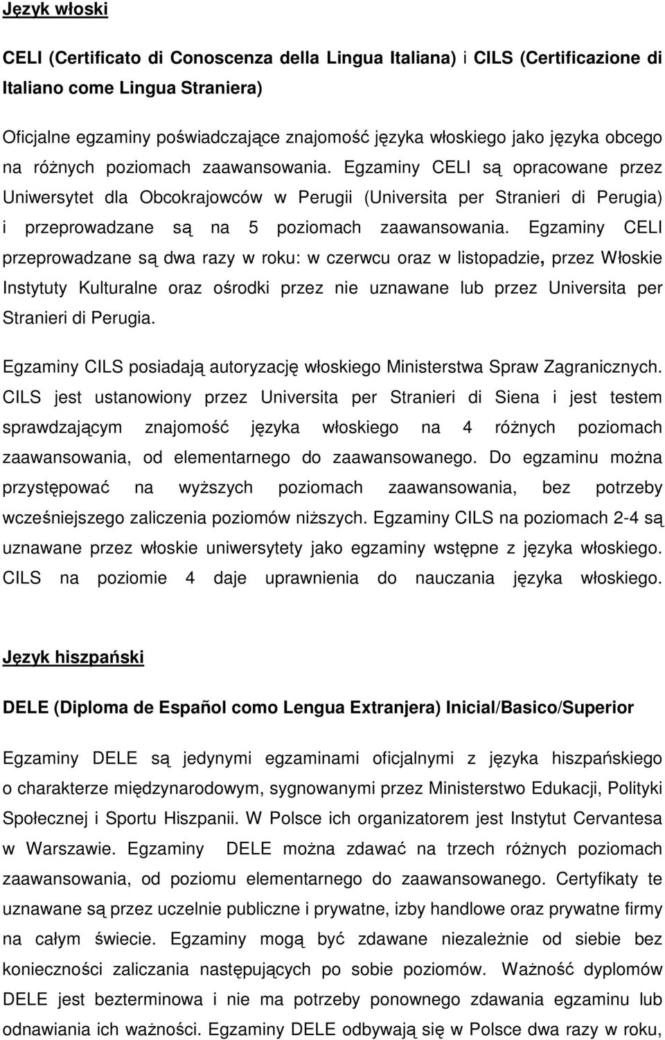 Egzaminy CELI są opracowane przez Uniwersytet dla Obcokrajowców w Perugii (Universita per Stranieri di Perugia) i przeprowadzane są na 5 poziomach zaawansowania.