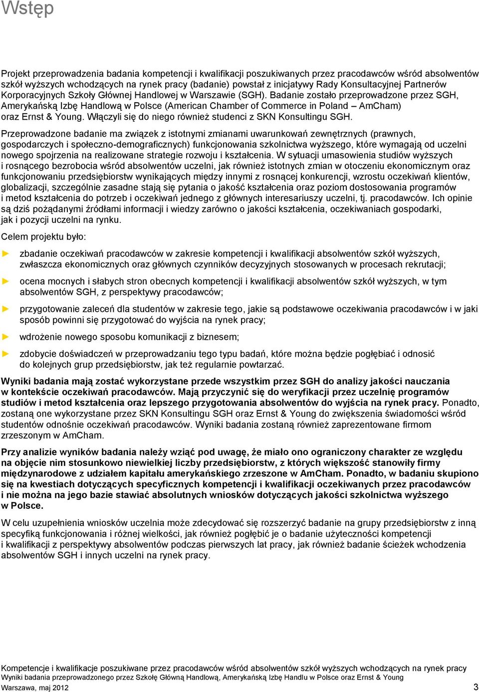 Badanie zostało przeprowadzone przez SGH, Amerykańską Izbę Handlową w Polsce (American Chamber of Commerce in Poland AmCham) oraz Ernst & Young.