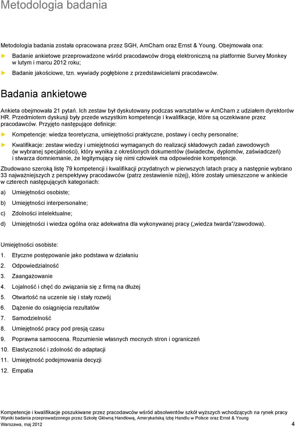 wywiady pogłębione z przedstawicielami pracodawców. Badania ankietowe Ankieta obejmowała 21 pytań. Ich zestaw był dyskutowany podczas warsztatów w AmCham z udziałem dyrektorów HR.