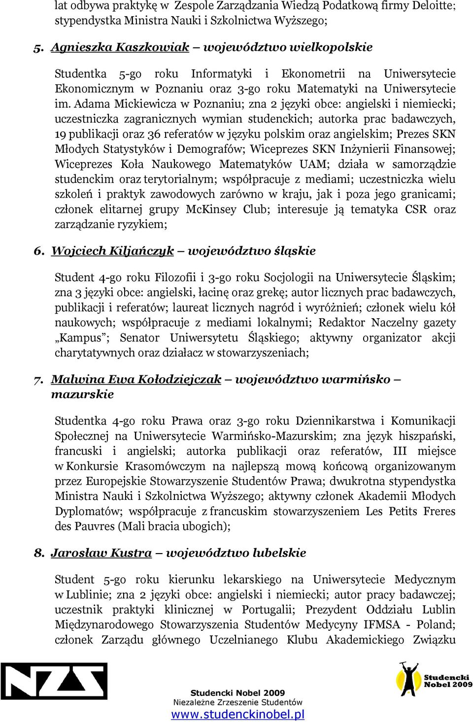 Adama Mickiewicza w Poznaniu; zna 2 języki obce: angielski i niemiecki; uczestniczka zagranicznych wymian studenckich; autorka prac badawczych, 19 publikacji oraz 36 referatów w języku polskim oraz