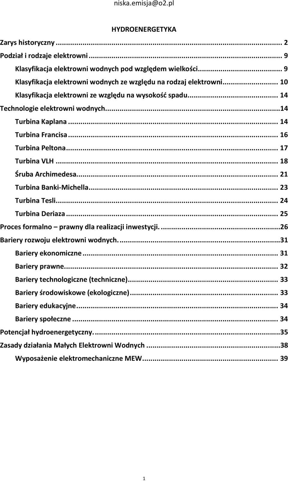 .. 18 Śruba Archimedesa... 21 Turbina Banki-Michella... 23 Turbina Tesli... 24 Turbina Deriaza... 25 Proces formalno prawny dla realizacji inwestycji.... 26 Bariery rozwoju elektrowni wodnych.