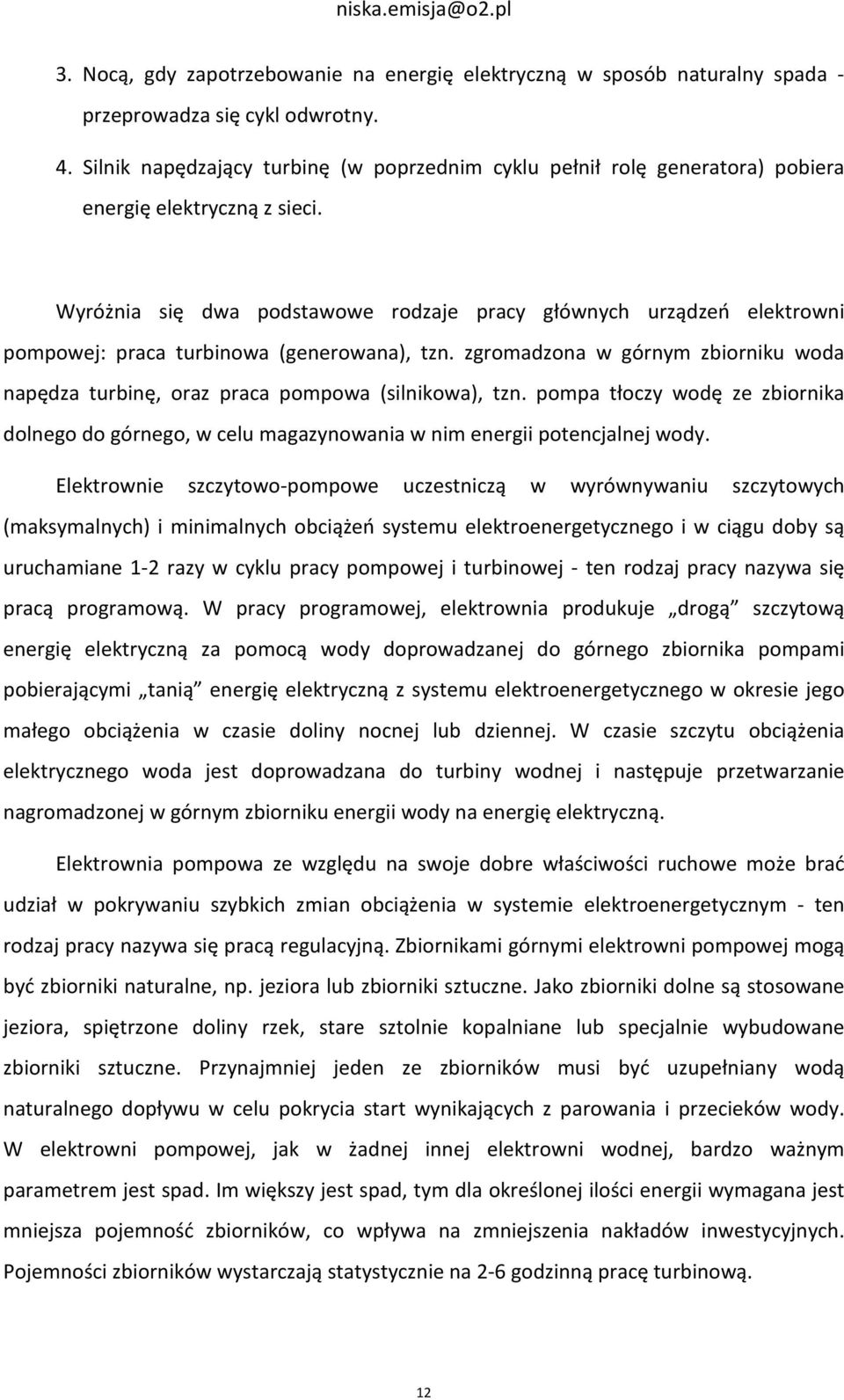 Wyróżnia się dwa podstawowe rodzaje pracy głównych urządzeń elektrowni pompowej: praca turbinowa (generowana), tzn.