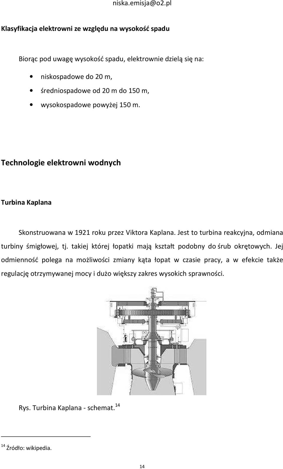 Jest to turbina reakcyjna, odmiana turbiny śmigłowej, tj. takiej której łopatki mają kształt podobny do śrub okrętowych.