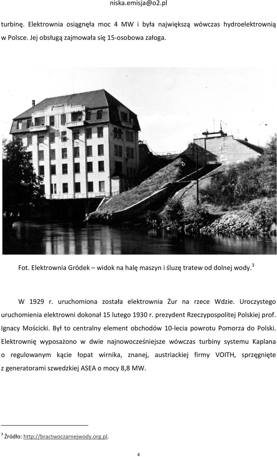 Uroczystego uruchomienia elektrowni dokonał 15 lutego 1930 r. prezydent Rzeczypospolitej Polskiej prof. Ignacy Mościcki.