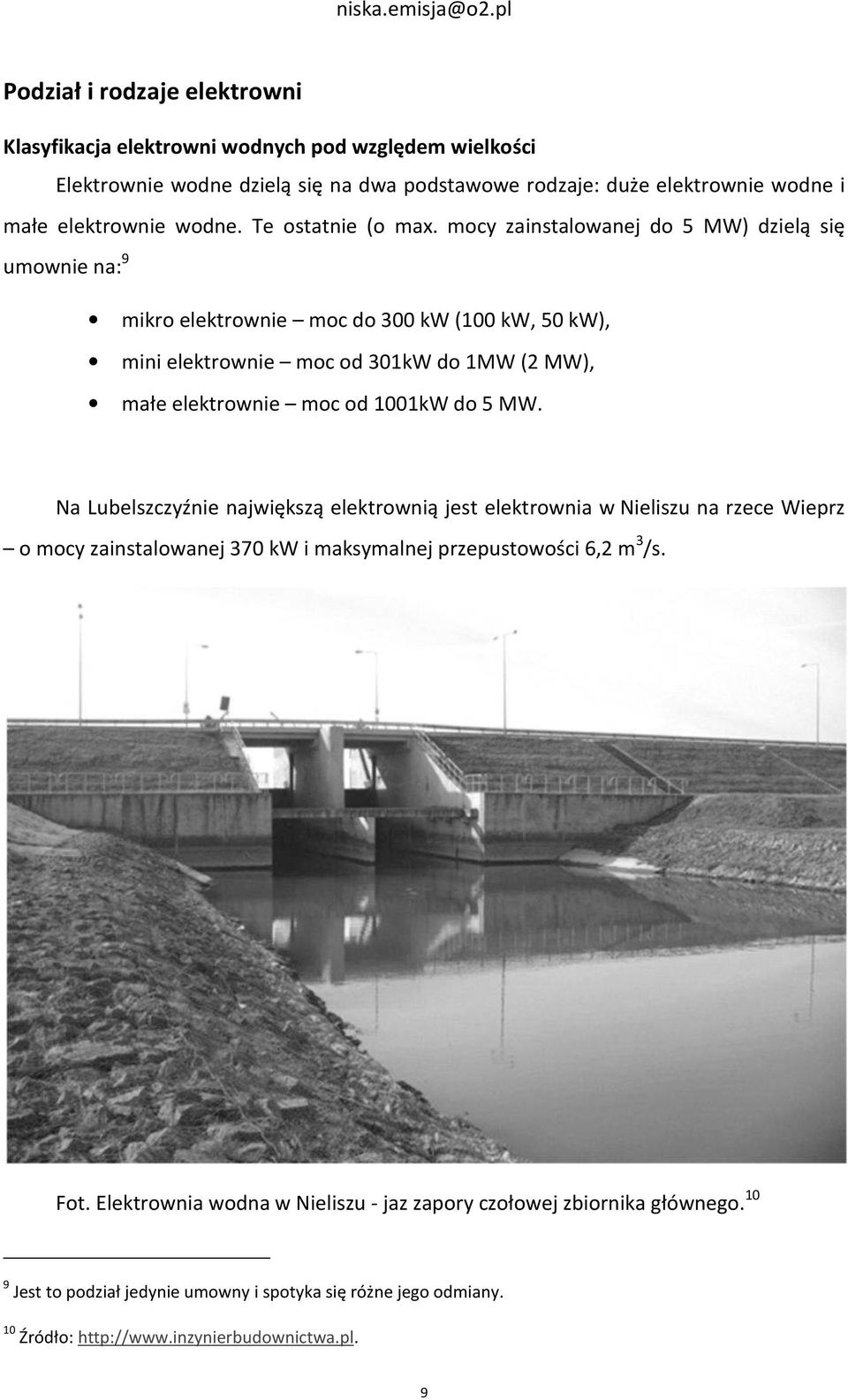 mocy zainstalowanej do 5 MW) dzielą się umownie na: 9 mikro elektrownie moc do 300 kw (100 kw, 50 kw), mini elektrownie moc od 301kW do 1MW (2 MW), małe elektrownie moc od 1001kW do 5 MW.