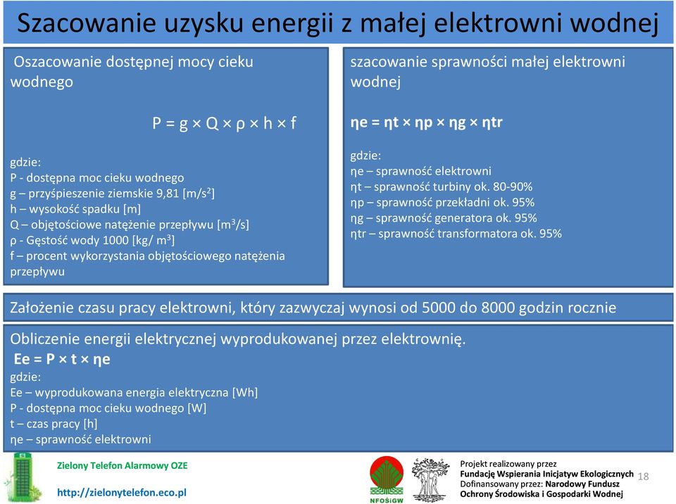 ηp ηg ηtr gdzie: ηe sprawność elektrowni ηt sprawność turbiny ok. 80-90% ηp sprawność przekładni ok. 95% ηg sprawność generatora ok. 95% ηtr sprawność transformatora ok.