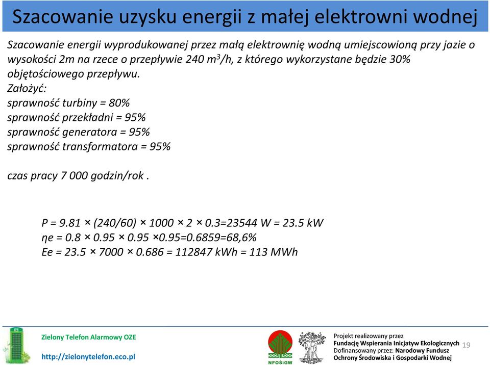 Założyć: sprawność turbiny = 80% sprawność przekładni = 95% sprawność generatora = 95% sprawność transformatora = 95% czas pracy 7