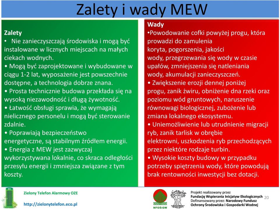 Prosta technicznie budowa przekłada się na wysoką niezawodność i długą żywotność. Łatwość obsługi sprawia, że wymagają nielicznego personelu i mogą być sterowanie zdalnie.