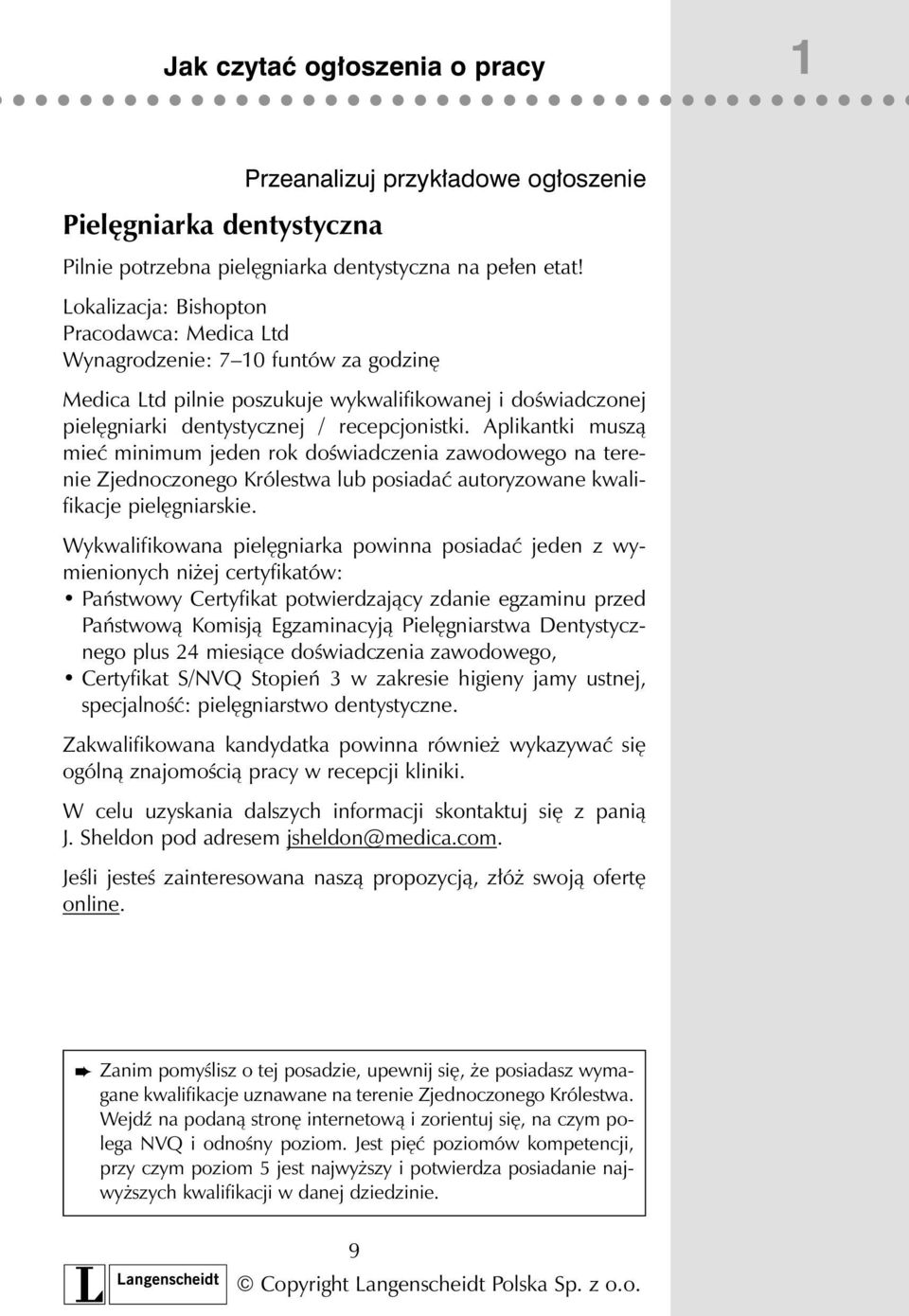 Aplikantki muszą mieć minimum jeden rok doświadczenia zawodowego na terenie Zjednoczonego Królestwa lub posiadać autoryzowane kwalifikacje pielęgniarskie.