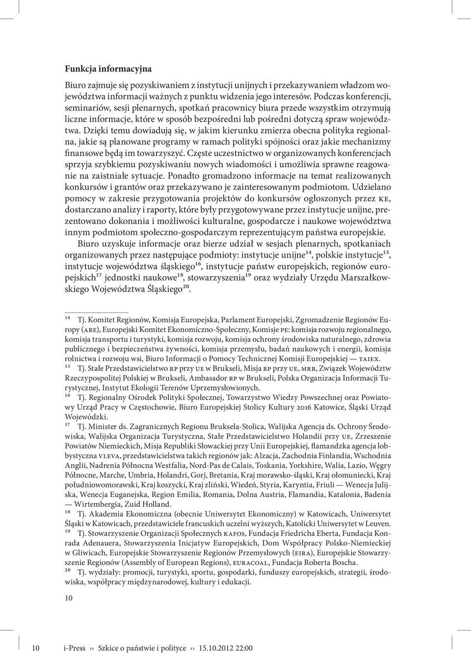 Dzięki temu dowiadują się, w jakim kierunku zmierza obecna polityka regionalna, jakie są planowane programy w ramach polityki spójności oraz jakie mechanizmy finansowe będą im towarzyszyć.