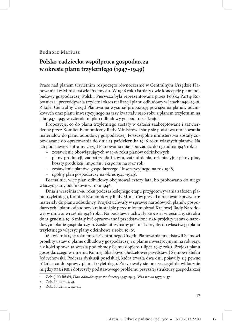 Pierwsza była reprezentowana przez Polską Partię Robotniczą i przewidywała trzyletni okres realizacji planu odbudowy w latach 1946 1948.