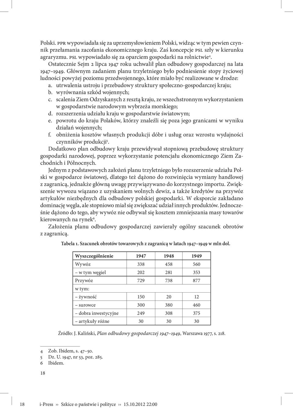 Głównym zadaniem planu trzyletniego było podniesienie stopy życiowej ludności powyżej poziomu przedwojennego, które miało być realizowane w drodze: a.