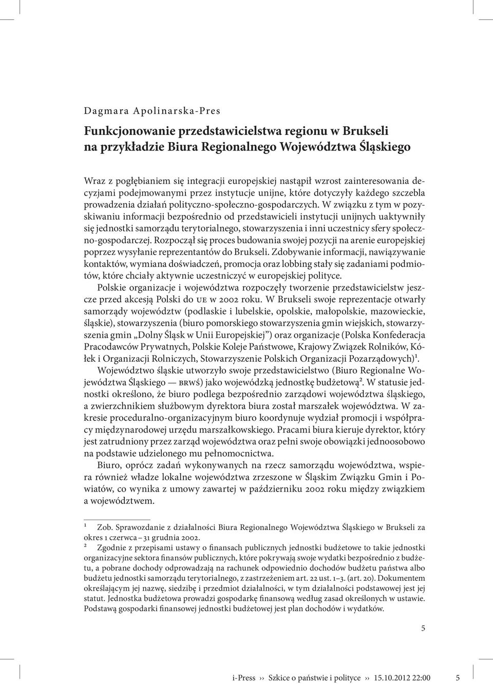 W związku z tym w pozyskiwaniu informacji bezpośrednio od przedstawicieli instytucji unijnych uaktywniły się jednostki samorządu terytorialnego, stowarzyszenia i inni uczestnicy sfery