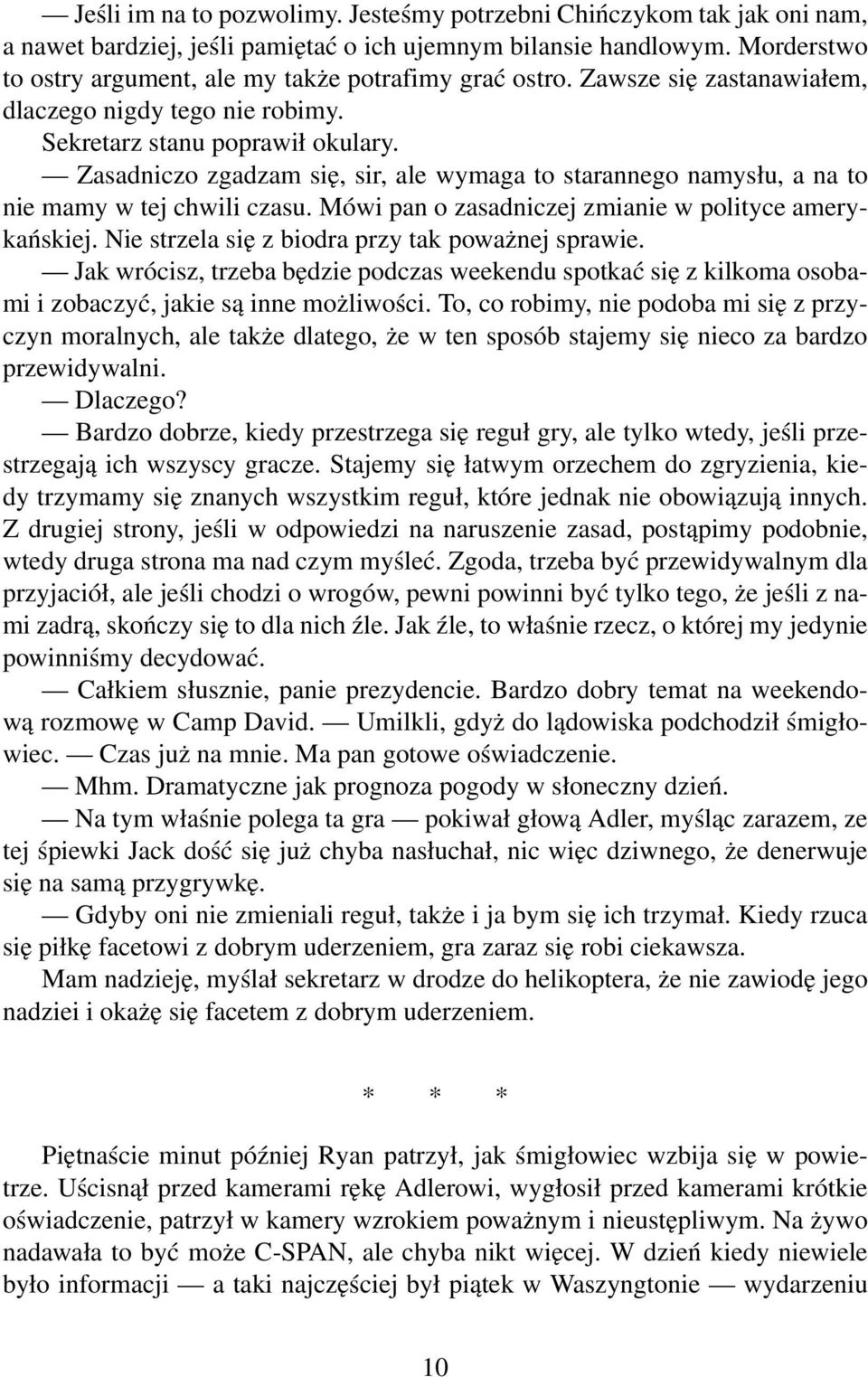 Zasadniczo zgadzam się, sir, ale wymaga to starannego namysłu, a na to nie mamy w tej chwili czasu. Mówi pan o zasadniczej zmianie w polityce amerykańskiej.