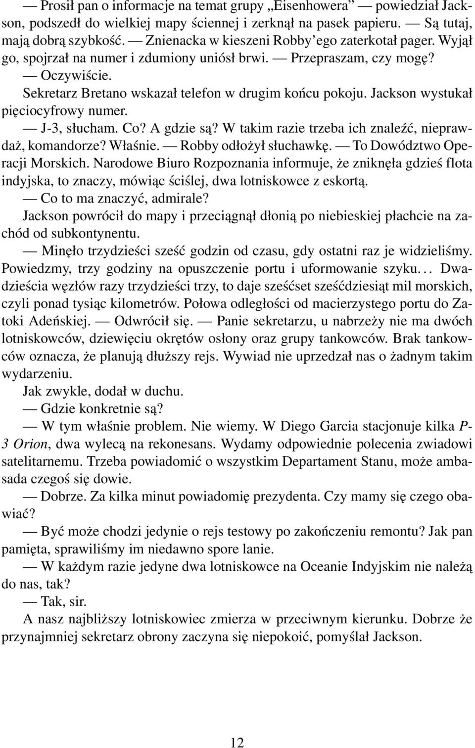 Jackson wystukał pięciocyfrowy numer. J-3, słucham. Co? A gdzie są? W takim razie trzeba ich znaleźć, nieprawdaż, komandorze? Właśnie. Robby odłożył słuchawkę. To Dowództwo Operacji Morskich.