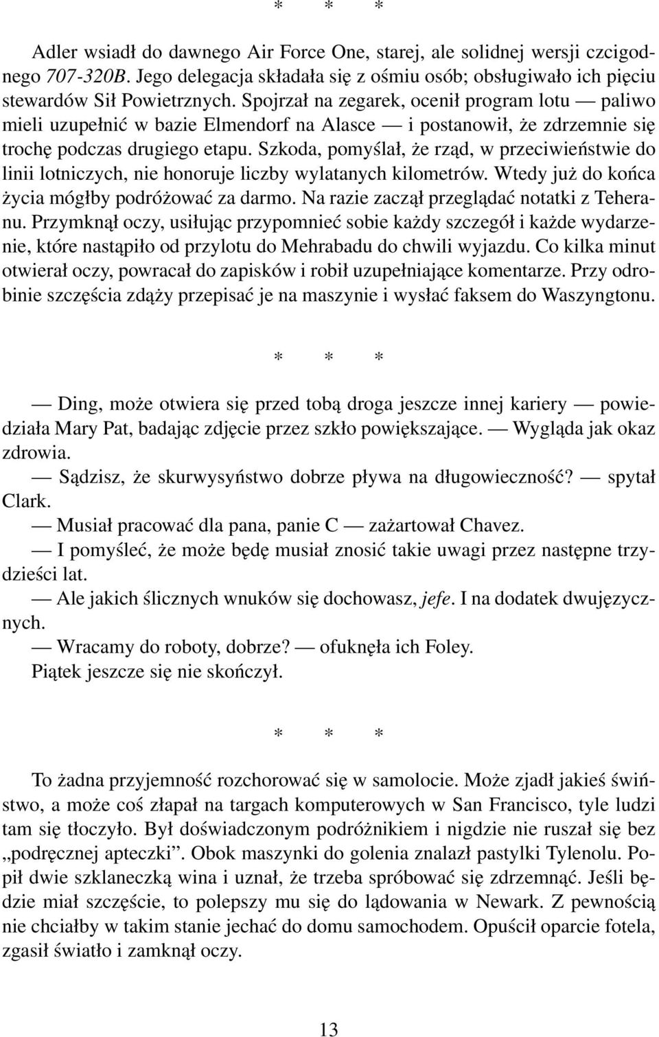 Szkoda, pomyślał, że rząd, w przeciwieństwie do linii lotniczych, nie honoruje liczby wylatanych kilometrów. Wtedy już do końca życia mógłby podróżować za darmo.