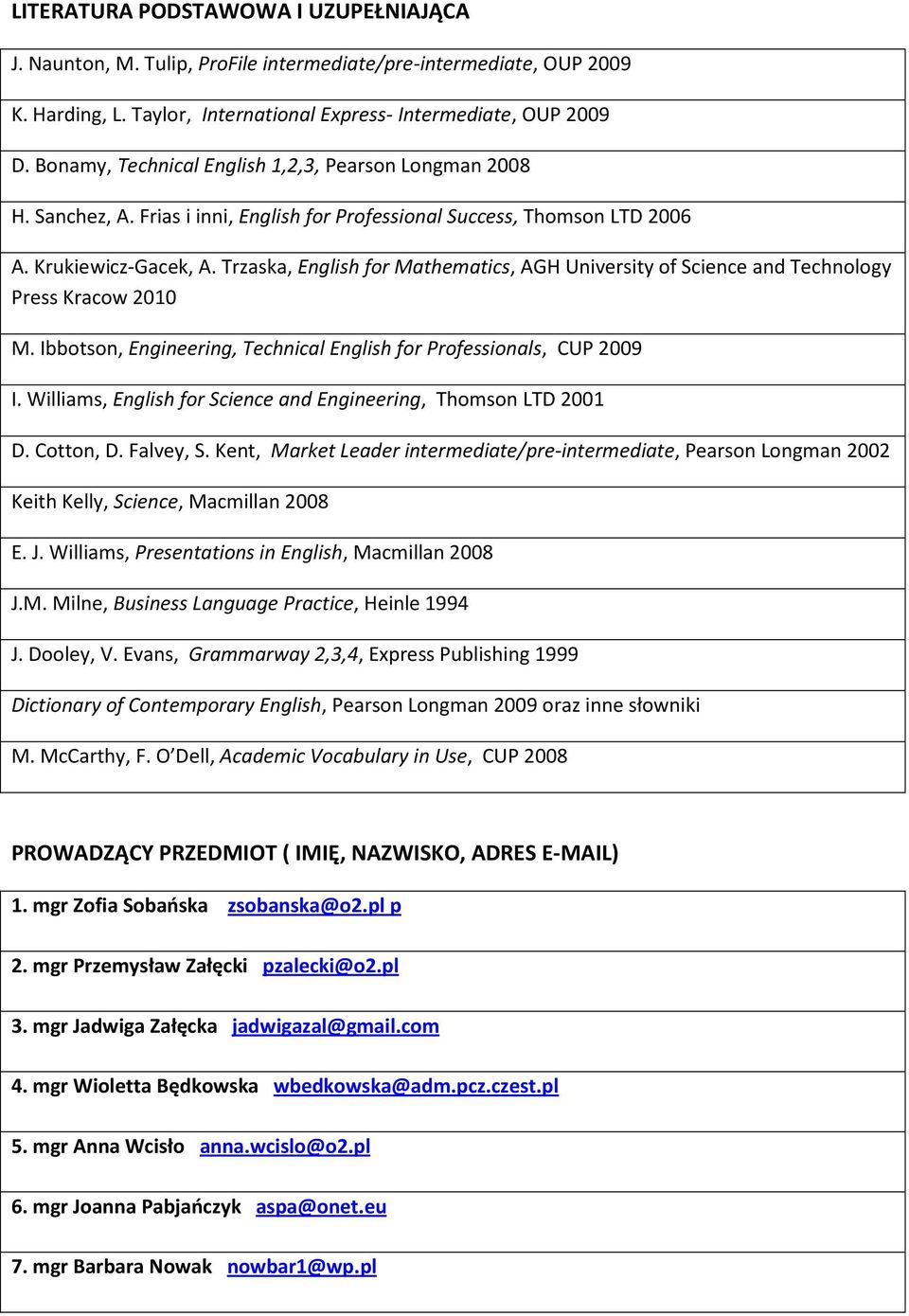 Trzaska, English for Mathematics, AGH University of Science and Technology Press Kracow 2010 M. Ibbotson, Engineering, Technical English for Professionals, CUP 2009 I.