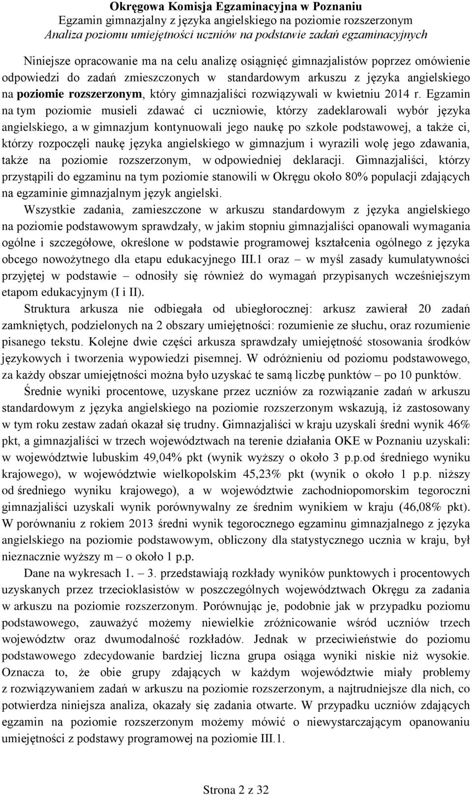 Egzamin na tym poziomie musieli zdawać ci uczniowie, którzy zadeklarowali wybór języka angielskiego, a w gimnazjum kontynuowali jego naukę po szkole podstawowej, a także ci, którzy rozpoczęli naukę