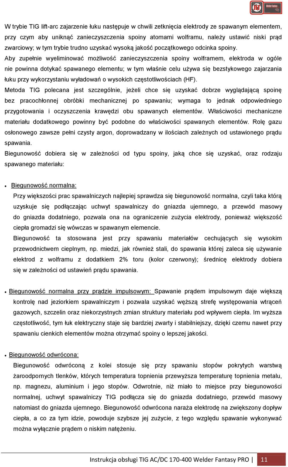 Aby zupełnie wyeliminować możliwość zanieczyszczenia spoiny wolframem, elektroda w ogóle nie powinna dotykać spawanego elementu; w tym właśnie celu używa się bezstykowego zajarzania łuku przy