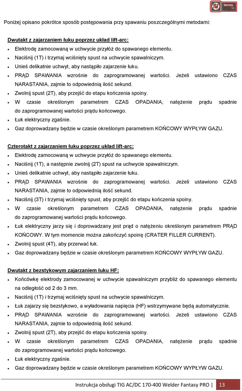 Jeżeli ustawiono CZAS NARASTANIA, zajmie to odpowiednią ilość sekund. Zwolnij spust (2T), aby przejść do etapu kończenia spoiny.