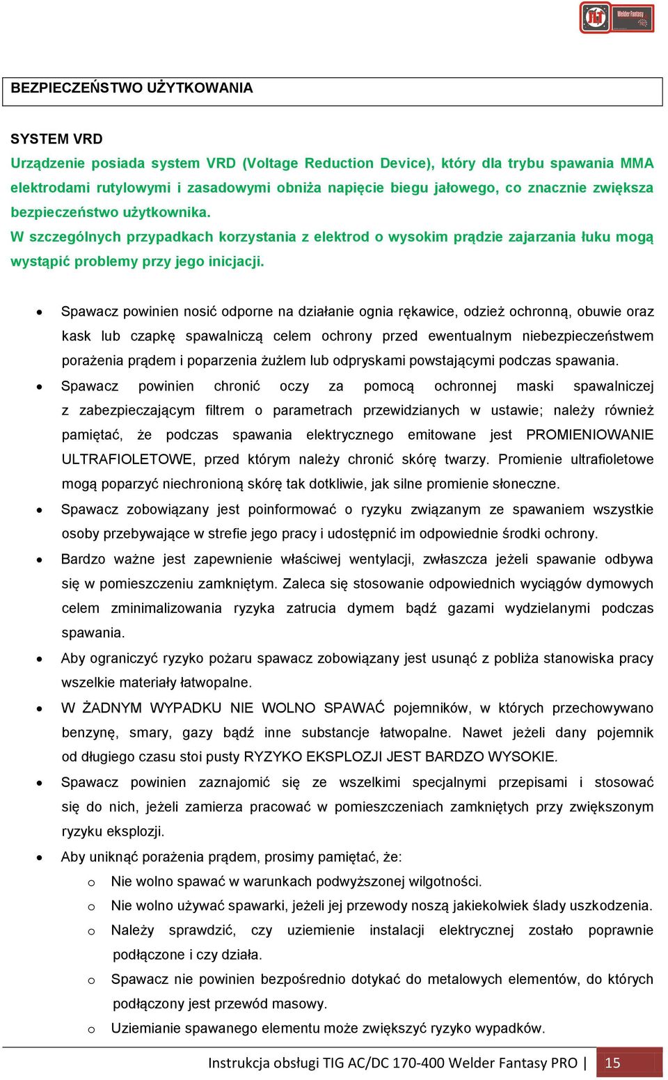 Spawacz powinien nosić odporne na działanie ognia rękawice, odzież ochronną, obuwie oraz kask lub czapkę spawalniczą celem ochrony przed ewentualnym niebezpieczeństwem porażenia prądem i poparzenia