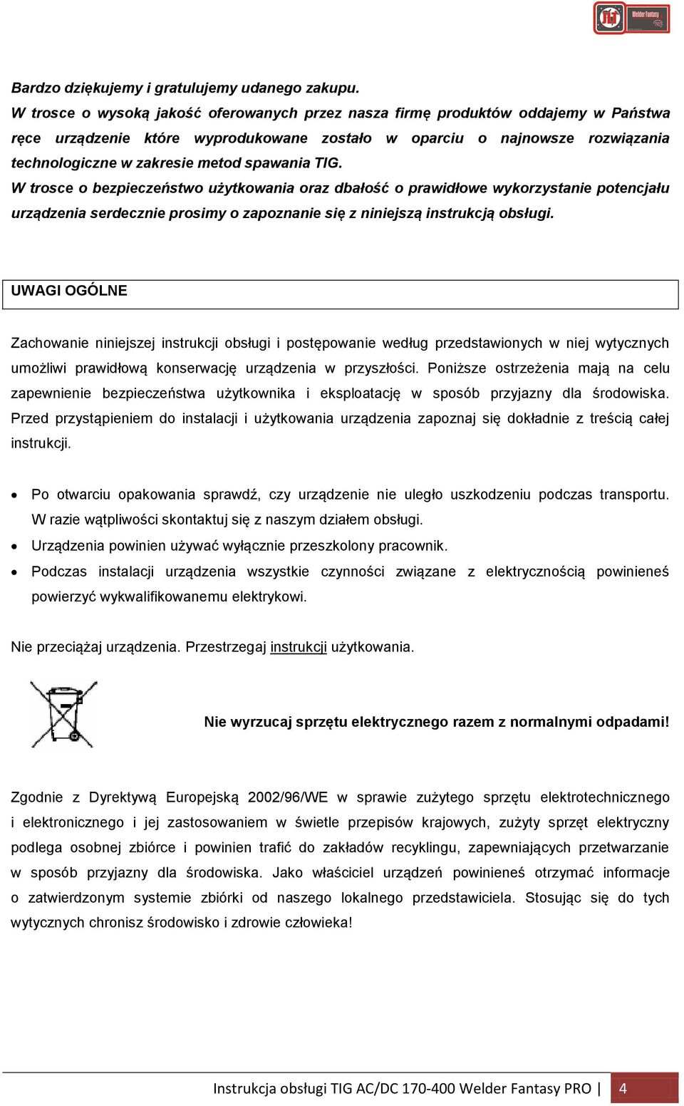 spawania TIG. W trosce o bezpieczeństwo użytkowania oraz dbałość o prawidłowe wykorzystanie potencjału urządzenia serdecznie prosimy o zapoznanie się z niniejszą instrukcją obsługi.