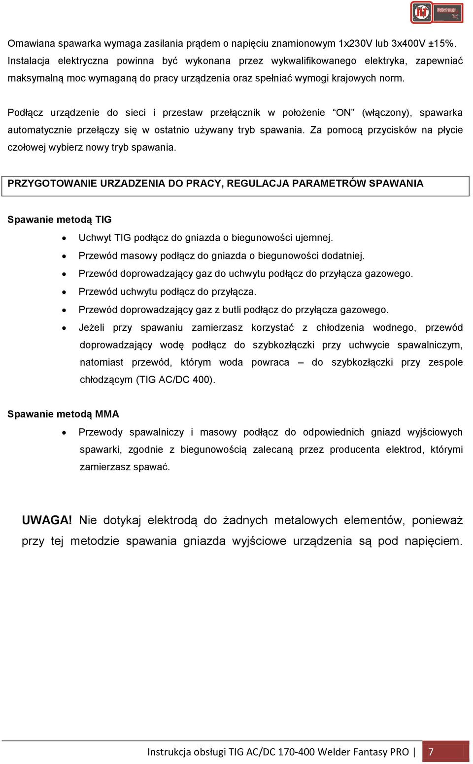 Podłącz urządzenie do sieci i przestaw przełącznik w położenie ON (włączony), spawarka automatycznie przełączy się w ostatnio używany tryb spawania.