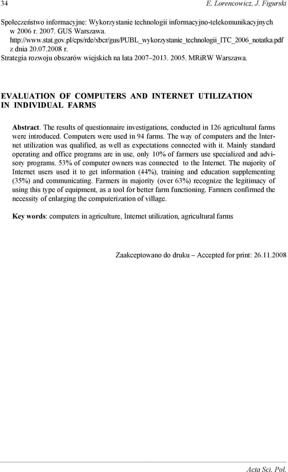 EVALUATION OF COMPUTERS AND INTERNET UTILIZATION IN INDIVIDUAL FARMS Abstract. The results of questionnaire investigations, conducted in 126 agricultural farms were introduced.