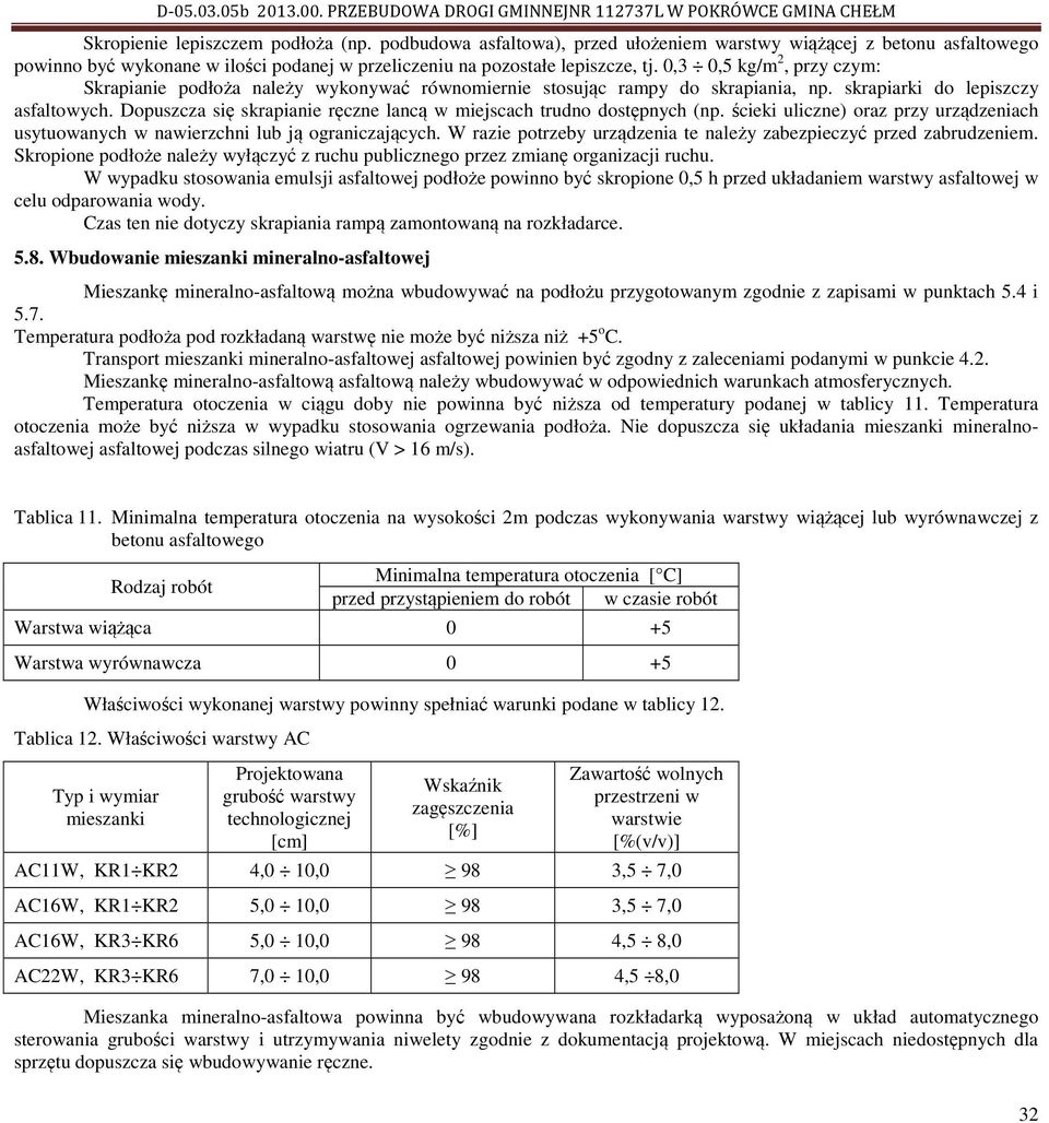 0,3 0,5 kg/m 2, przy czym: Skrapianie podłoża należy wykonywać równomiernie stosując rampy do skrapiania, np. skrapiarki do lepiszczy asfaltowych.