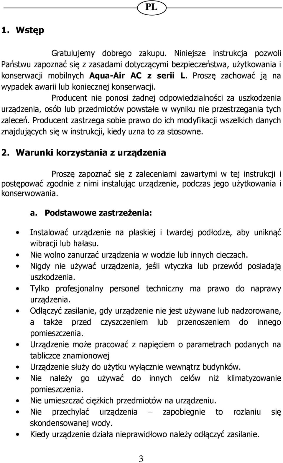 Producent nie ponosi żadnej odpowiedzialności za uszkodzenia urządzenia, osób lub przedmiotów powstałe w wyniku nie przestrzegania tych zaleceń.