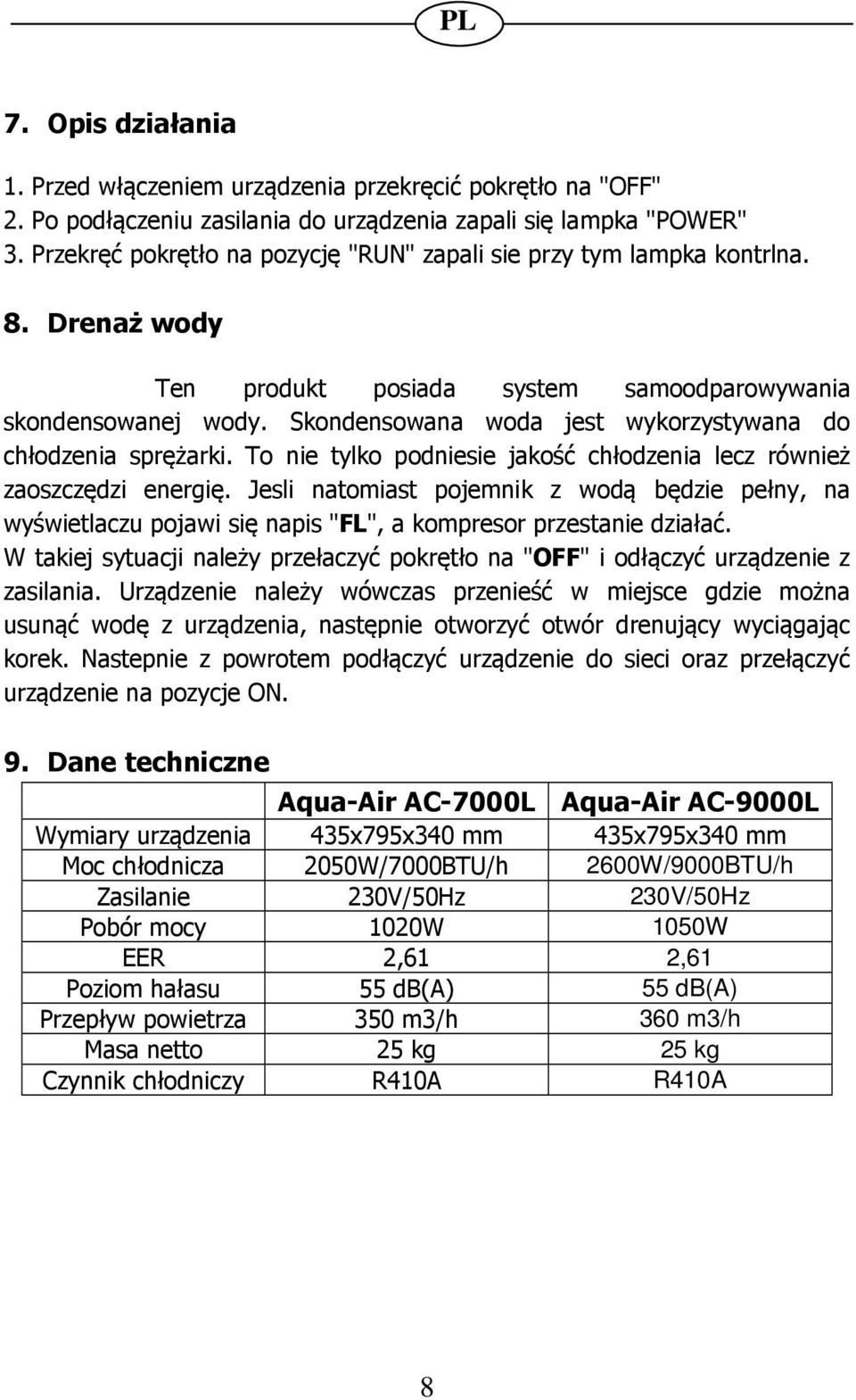 Skondensowana woda jest wykorzystywana do chłodzenia sprężarki. To nie tylko podniesie jakość chłodzenia lecz również zaoszczędzi energię.