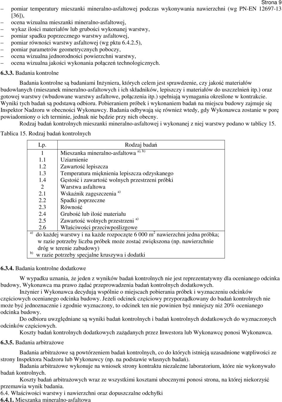 5), pomiar parametrów geometrycznych poboczy, ocena wizualna jednorodności powierzchni warstwy, ocena wizualna jakości wykonania połączeń technologicznych. 6.3.