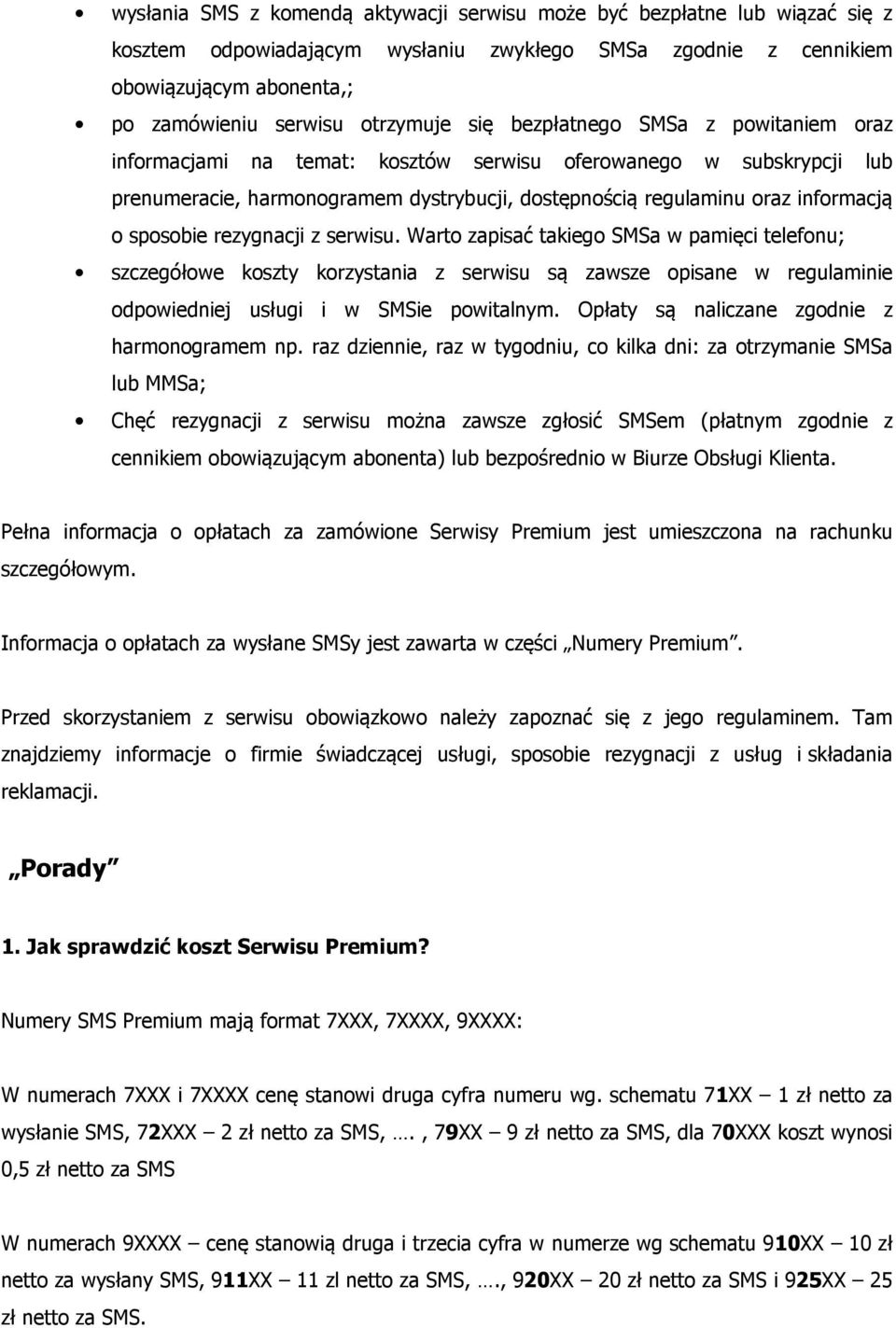 rezygnacji z serwisu. Warto zapisać takiego SMSa w pamięci telefonu; szczegółowe koszty korzystania z serwisu są zawsze opisane w regulaminie odpowiedniej usługi i w SMSie powitalnym.